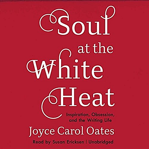 Soul at the White Heat: Inspiration, Obsession, and the Writing Life (MP3 CD)