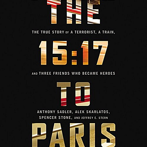 The 15:17 to Paris Lib/E: The True Story of a Terrorist, a Train, and Three American Heroes (Audio CD)