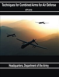 Techniques for Combined Arms for Air Defense Atp 3-01.8 (Paperback)