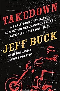 Takedown: A Small-Town Cops Battle Against the Hells Angels and the Nations Biggest Drug Gang (Paperback)