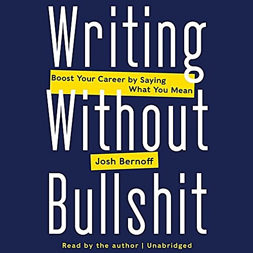 Writing Without Bullshit Lib/E: Boost Your Career by Saying What You Mean (Audio CD)