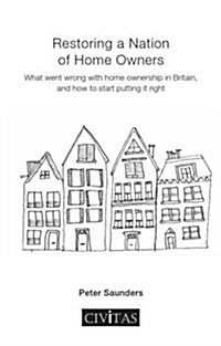 Restoring a Nation of Home Owners : What Went Wrong with Home Ownership in Britain, and How to Start Putting it Right (Paperback)