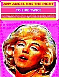 Any Angel Has the Right to Live Twice: When Jesus Send Marilyn Monroe to Earth, She Was an Angel Naked Baby. Happy 90 Birthday Norma Jean. Eight Seria (Paperback)