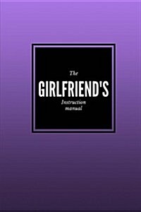 The Girlfriends Instruction Manual: Lined notebook/journal 6X9 (Paperback)
