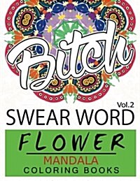 Swear Word Flower Mandala Coloring Book Volume 2: Adult Coloring Book with Swear Words to Color and Relax (Flower Version) (Paperback)