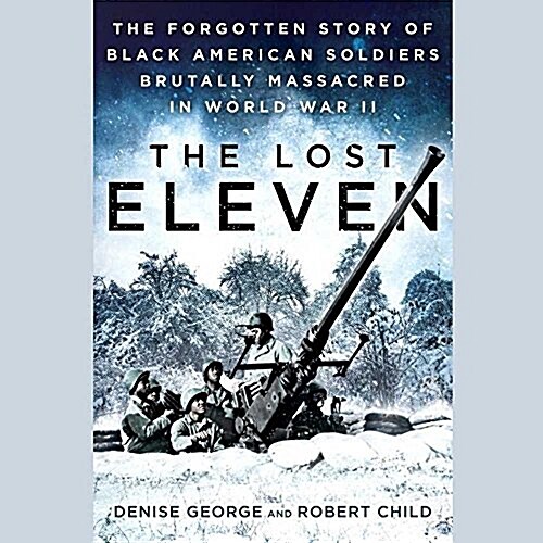 The Lost Eleven: The Forgotten Story of Black American Soldiers Brutally Massacred in World War II (Audio CD)