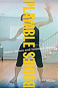 Playable Bodies: Dance Games and Intimate Media (Hardcover)