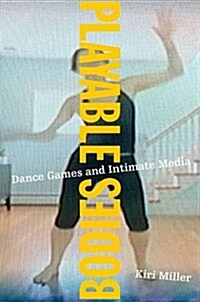 Playable Bodies: Dance Games and Intimate Media (Paperback)