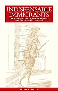 Indispensable Immigrants : The Wine Porters of Northern Italy and Their Saint, 1200–1800 (Paperback)