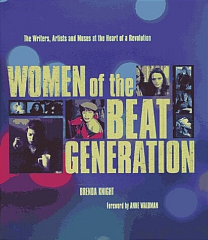 Women of the Beat Generation: The Writers, Artists, and Muses at the Heart of Revolution (Hardcover)