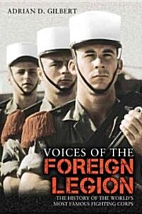 Voices of the Foreign Legion: The History of the Worlds Most Famous Fighting Corps (Hardcover)