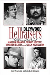 Hollywood Hellraisers: The Wild Lives and Fast Times of Marlon Brando, Dennis Hopper, Warren Beatty, and Jack Nicholson (Hardcover)