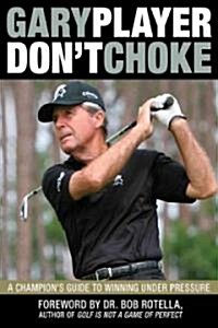 Dont Choke: A Champions Guide to Winning Under Pressure (Hardcover)