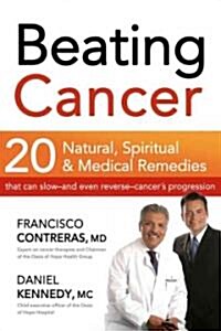 Beating Cancer: 20 Natural, Spiritual, & Medical Remedies That Can Slow--And Even Reverse--Cancers Progression (Paperback)