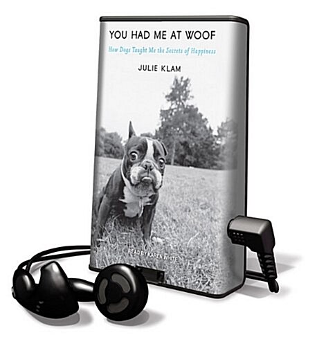 You Had Me at Woof: How Dogs Taught Me the Secrets of Happiness [With Earbuds] (Pre-Recorded Audio Player)