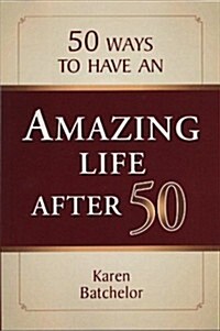 50 Ways to Have an Amazing Life After 50 (Paperback)