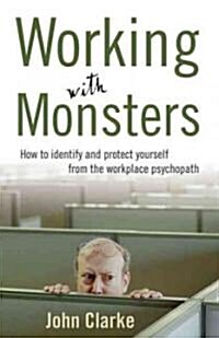 Working with Monsters: How to Identify and Protect Yourself from the Workplace Psychopath (Paperback)