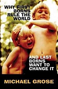 Why First-Borns Rule the World and Last-Borns Want to Change It (Paperback)