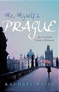 Me, Myself & Prague: An Unreliable Guide to Bohemia (Paperback)