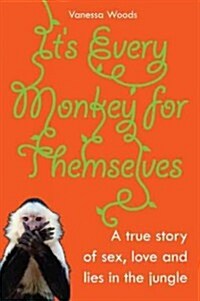 Its Every Monkey for Themselves: A True Story of Sex, Love and Lies in the Jungle (Paperback)