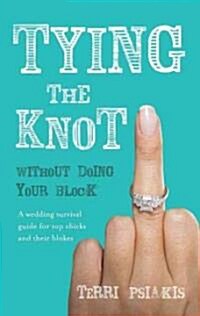 Tying the Knot Without Doing Your Block: A Wedding Survival Guide for Top Chicks and Their Blokes (Paperback)