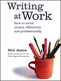 Writing at Work: How to Write Clearly, Effectively and Professionally (Paperback)