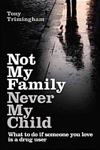 Not My Family, Never My Child: What to Do If Someone You Love Is a Drug User (Paperback)