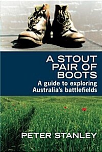 A Stout Pair of Boots: A Guide to Exploring Australias Battlefields (Paperback)