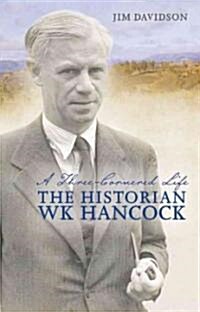 A Three-Cornered Life: The Historian W.K. Hancock (Hardcover)