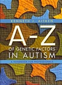 An A-Z of Genetic Factors in Autism : A Handbook for Professionals (Hardcover)
