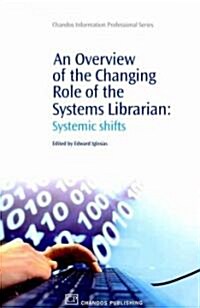 An Overview of the Changing Role of the Systems Librarian : Systemic Shifts (Paperback)