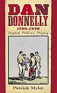 Dan Donnelly, 1788-1820: Pugilist, Publican, Playboy (Paperback)