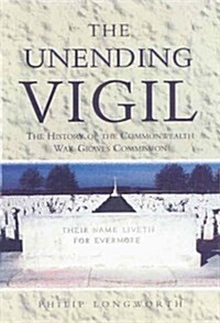 The Unending Vigil: The History of the Commonwealth War Graves Commission (Paperback, Rev and Updated)