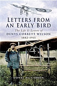 Letters from an Early Bird : The Life and Letters of Denys Corbett Wilson, 1882-1915 (Hardcover)
