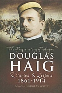 Douglas Haig : The Preparatory Prologue 1861-1914 (Hardcover)
