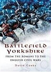 Battlefield Yorkshire: from the Dark Ages to the English Civil Wars (Hardcover)