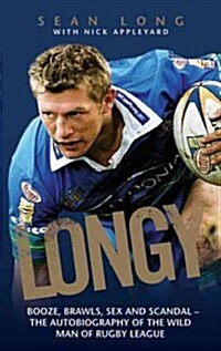 Longy : Booze, Brawls, Sex and Scandal - The Autobiography of the Wild Man of Rugby League (Hardcover)