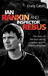 Ian Rankin and Inspector Rebus : The Story of the Best-Selling Author and His Complex Detective (Hardcover)