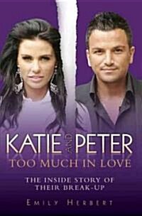 Katie and Peter - Too Much in Love : The Inside Story of Their Break-up (Paperback)