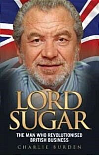 Lord Sugar : The Man Who Revolutionised British Business (Hardcover)