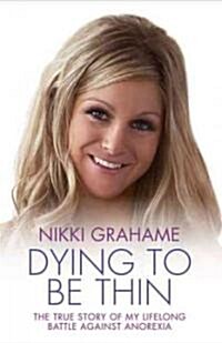 Dying to be Thin : The True Story of My Lifelong Battle Against Anorexia (Paperback)