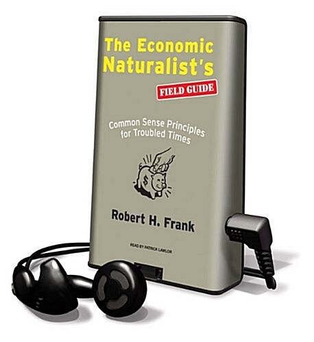 The Economic Naturalists Field Guide: Common Sense Principles for Troubled Times [With Earbuds] (Pre-Recorded Audio Player)