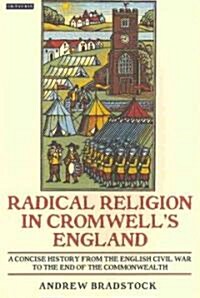 Radical Religion in Cromwells England : A Concise History from the English Civil War to the End of the Commonwealth (Paperback)