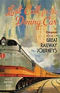 Last Call for the Dining Car : The Telegraph Book of Great Railway Journeys (Hardcover)