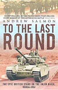 To The Last Round : The Epic British Stand on the Imjin River, Korea 1951 (Paperback)
