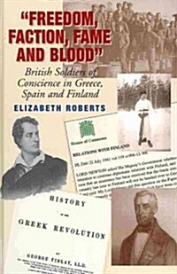 Freedom, Faction, Fame and Blood : British Soldiers of Conscience in Greece, Spain and Finland (Hardcover)
