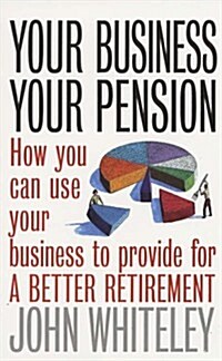 Your Business Your Pension: How to Use Your Business to Provide for a Better Retirement (Paperback)