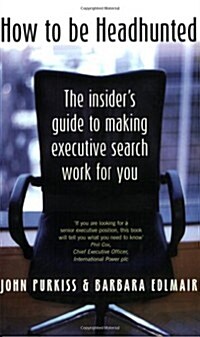 How to be Headhunted : The Insiders Guide to Making Executive Search Work for You (Paperback)