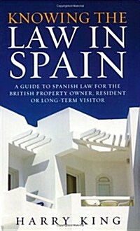 Knowing the Law in Spain: A Guide to Spanish Law for the British Property Owner, Resident or Long-Term Visitor                                         (Paperback)