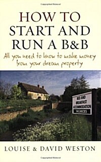 How to Start and Run A B & B: All You Need to Know to Make Money from Your Dream Property (Paperback)